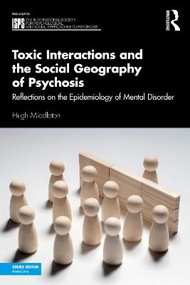 Toxic Interactions and the Social Geography of Psychosis: Reflections on the Epidemiology of Mental Disorder - Hugh Middleton - cover