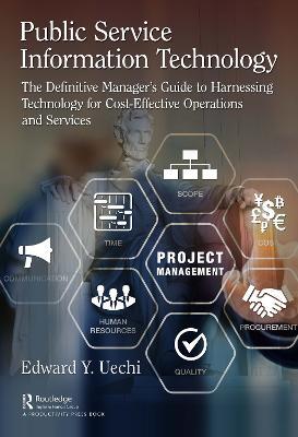 Public Service Information Technology: The Definitive Manager's Guide to Harnessing Technology for Cost-Effective Operations and Services - Edward Uechi - cover