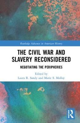 The Civil War and Slavery Reconsidered: Negotiating the Peripheries - cover