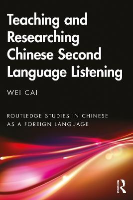 Teaching and Researching Chinese Second Language Listening - Wei Cai - cover