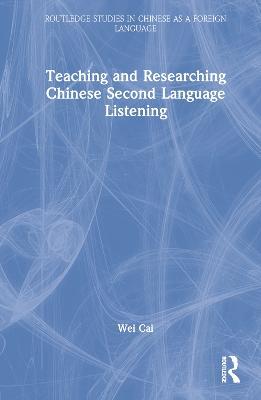 Teaching and Researching Chinese Second Language Listening - Wei Cai - cover