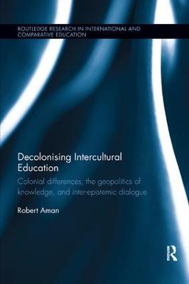 Decolonising Intercultural Education: Colonial differences, the geopolitics of knowledge, and inter-epistemic dialogue - Robert Aman - cover