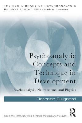 Psychoanalytic Concepts and Technique in Development: Psychoanalysis, Neuroscience and Physics - Florence Guignard - cover