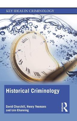 Historical Criminology - David Churchill,Henry Yeomans,Iain Channing - cover