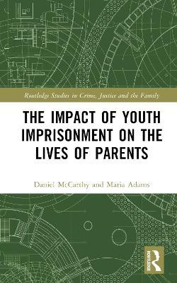 The Impact of Youth Imprisonment on the Lives of Parents - Daniel McCarthy,Maria Adams - cover
