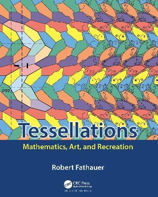 Tessellations: Mathematics, Art, and Recreation - Robert Fathauer - cover