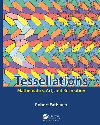 Tessellations: Mathematics, Art, and Recreation - Robert Fathauer - cover