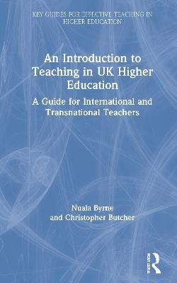 An Introduction to Teaching in UK Higher Education: A Guide for International and Transnational Teachers - Nuala Byrne,Christopher Butcher - cover