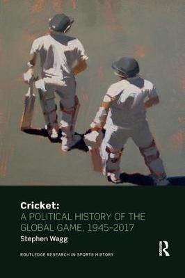 Cricket: A Political History of the Global Game, 1945-2017 - Stephen Wagg - cover