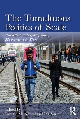 The Tumultuous Politics of Scale: Unsettled States, Migrants, Movements in Flux - cover