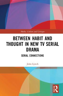 Between Habit and Thought in New TV Serial Drama: Serial Connections - John Lynch - cover