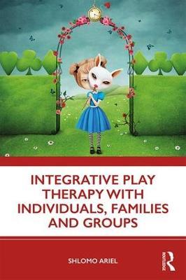 Integrative Play Therapy with Individuals, Families and Groups - Shlomo Ariel - cover