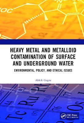 Heavy Metal and Metalloid Contamination of Surface and Underground Water: Environmental, Policy and Ethical Issues - Abhik Gupta - cover