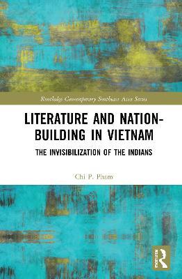 Literature and Nation-Building in Vietnam: The Invisibilization of the Indians - Chi P. Pham - cover
