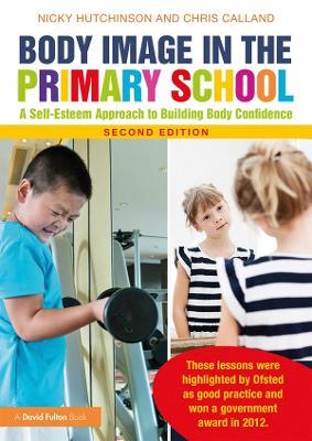 Body Image in the Primary School: A Self-Esteem Approach to Building Body Confidence - Nicky Hutchinson,Chris Calland - cover