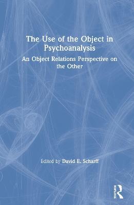 The Use of the Object in Psychoanalysis: An Object Relations Perspective on the Other - cover
