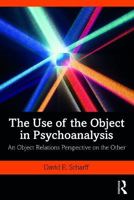 The Use of the Object in Psychoanalysis: An Object Relations Perspective on the Other - cover