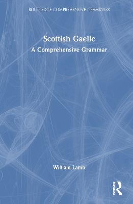 Scottish Gaelic: A Comprehensive Grammar - William Lamb - cover