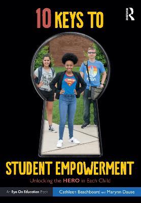 10 Keys to Student Empowerment: Unlocking the Hero in Each Child - Cathleen Beachboard,Marynn Dause - cover