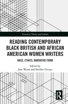 Reading Contemporary Black British and African American Women Writers: Race, Ethics, Narrative Form - cover