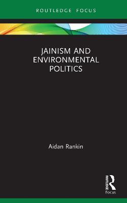 Jainism and Environmental Politics - Aidan Rankin - cover