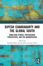 Dipesh Chakrabarty and the Global South: Subaltern Studies, Postcolonial Perspectives, and the Anthropocene