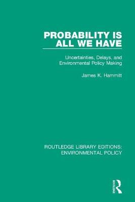 Probability is All We Have: Uncertainties, Delays, and Environmental Policy Making - James K. Hammitt - cover
