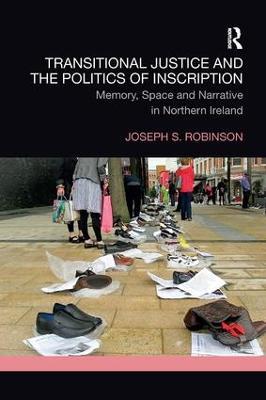 Transitional Justice and the Politics of Inscription: Memory, Space and Narrative in Northern Ireland - Joseph Robinson - cover