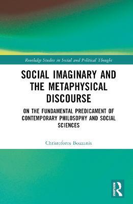 Social Imaginary and the Metaphysical Discourse: On the Fundamental Predicament of Contemporary Philosophy and Social Sciences - Christoforos Bouzanis - cover