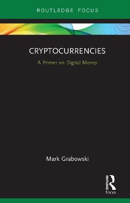 Cryptocurrencies: A Primer on Digital Money - Mark Grabowski - cover