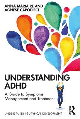 Understanding ADHD: A Guide to Symptoms, Management and Treatment - Anna Maria Re,Agnese Capodieci - cover