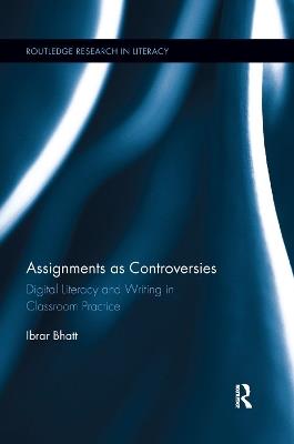 Assignments as Controversies: Digital Literacy and Writing in Classroom Practice - Ibrar Bhatt - cover