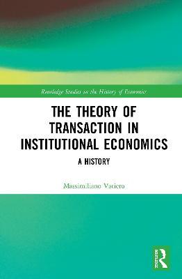 The Theory of Transaction in Institutional Economics: A History - Massimiliano Vatiero - cover