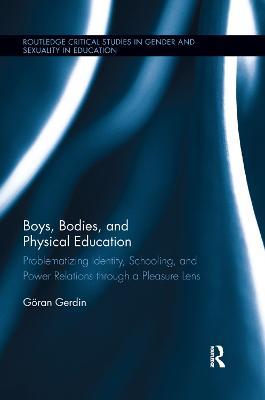 Boys, Bodies, and Physical Education: Problematizing Identity, Schooling, and Power Relations through a Pleasure Lens - Göran Gerdin - cover