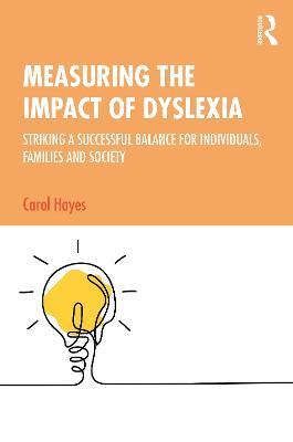 Measuring the Impact of Dyslexia: Striking a Successful Balance for Individuals, Families and Society - Carol Hayes - cover