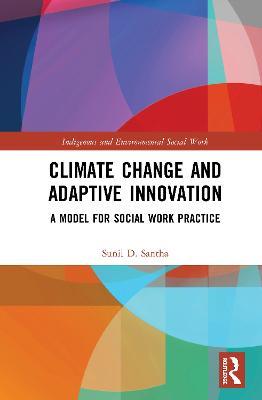 Climate Change and Adaptive Innovation: A Model for Social Work Practice - Sunil D. Santha - cover