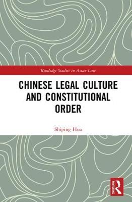 Chinese Legal Culture and Constitutional Order - Shiping Hua - cover