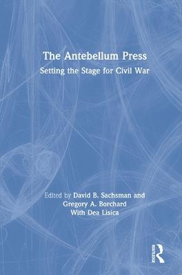The Antebellum Press: Setting the Stage for Civil War - cover