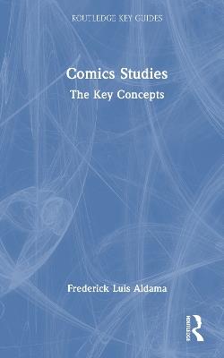 Comics Studies: The Key Concepts - Frederick Luis Aldama - cover