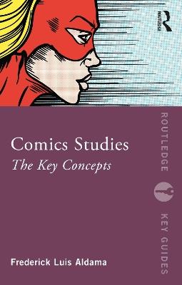 Comics Studies: The Key Concepts - Frederick Luis Aldama - cover