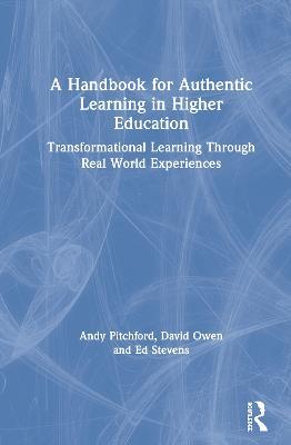 A Handbook for Authentic Learning in Higher Education: Transformational Learning Through Real World Experiences - Andy Pitchford,David Owen,Ed Stevens - cover