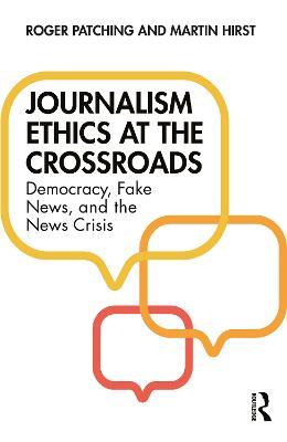 Journalism Ethics at the Crossroads: Democracy, Fake News, and the News Crisis - Roger Patching,Martin Hirst - cover