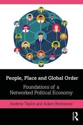 People, Place and Global Order: Foundations of a Networked Political Economy - Andrew Taylor,Adam Bronstone - cover