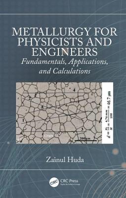 Metallurgy for Physicists and Engineers: Fundamentals, Applications, and Calculations - Zainul Huda - cover