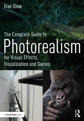The Complete Guide to Photorealism for Visual Effects, Visualization and Games - Eran Dinur - cover