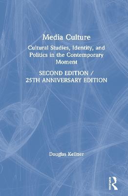 Media Culture: Cultural Studies, Identity, and Politics in the Contemporary Moment - Douglas Kellner - cover