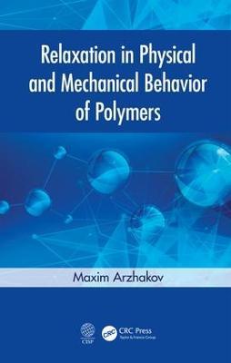 Relaxation in Physical and Mechanical Behavior of Polymers - Maxim Arzhakov - cover