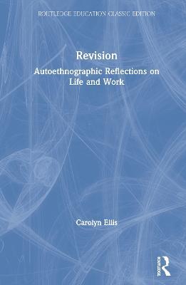 Revision: Autoethnographic Reflections on Life and Work - Carolyn Ellis - cover