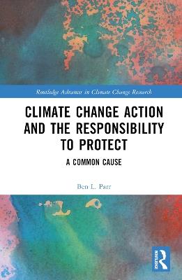 Climate Change Action and the Responsibility to Protect: A Common Cause - Ben L. Parr - cover