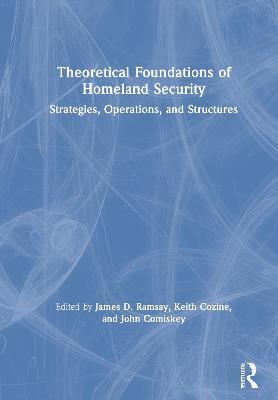 Theoretical Foundations of Homeland Security: Strategies, Operations, and Structures - cover